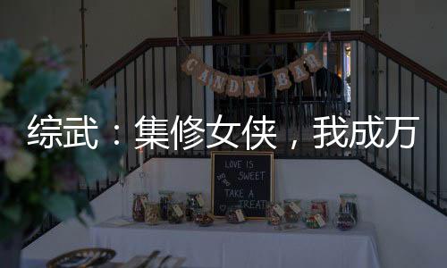 綜武：集修女俠，我成萬劍神
