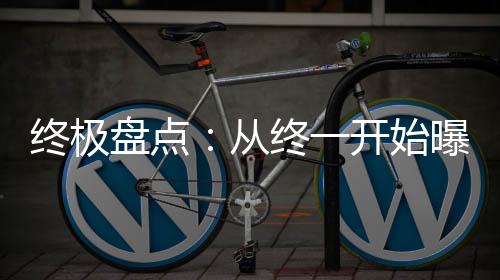 終極盤點(diǎn)：從終一開始曝光名場(chǎng)面