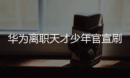 華為離職天才少年官宣刷屏，一個(gè)引發(fā)社會(huì)熱議的話(huà)題