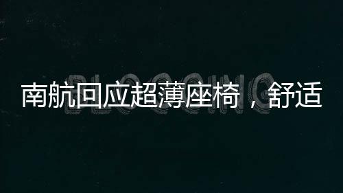 南航回應(yīng)超薄座椅，舒適度與安全并重