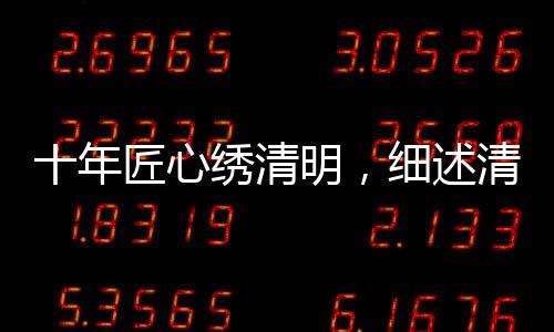 十年匠心繡清明，細(xì)述清明上河圖背后的繡制傳奇