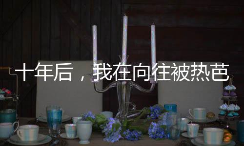 十年后，我在向往被熱芭認(rèn)出來(lái)了