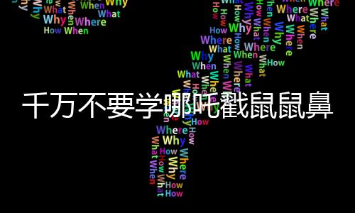 千萬不要學哪吒戳鼠鼠鼻子，一則關于尊重與和諧共生的故事