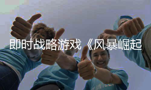 即時戰(zhàn)略游戲《風(fēng)暴崛起》現(xiàn)已在即時戰(zhàn)略游戲節(jié)中推出試玩Demo 4月25日正式發(fā)售