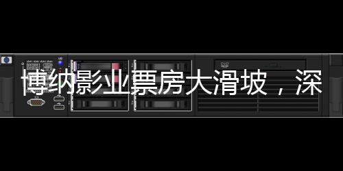 博納影業(yè)票房大滑坡，深度剖析與反思