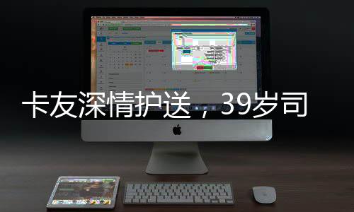 卡友深情護(hù)送，39歲司機(jī)猝死，遺體回鄉(xiāng)牽動人心