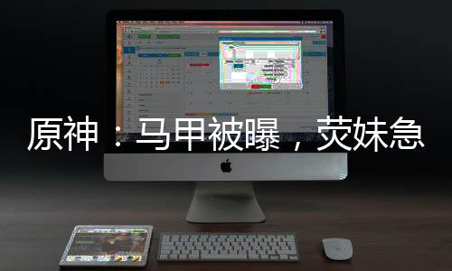 原神：馬甲被曝，熒妹急瘋了