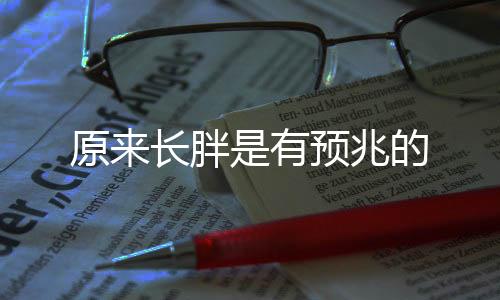 原來長胖是有預(yù)兆的