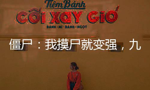 僵尸：我摸尸就變強，九叔人傻了