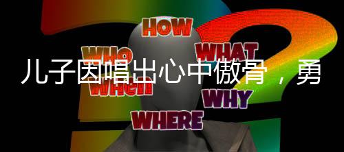 兒子因唱出心中傲骨，勇敢面對(duì)媽媽的教訓(xùn)，激勵(lì)萬(wàn)千心靈不屈不撓