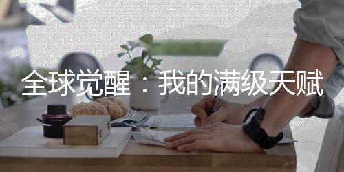 全球覺醒：我的滿級天賦藏不住了