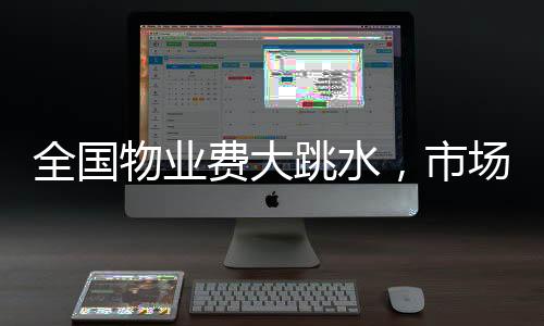 全國(guó)物業(yè)費(fèi)大跳水，市場(chǎng)變革下的業(yè)主福音