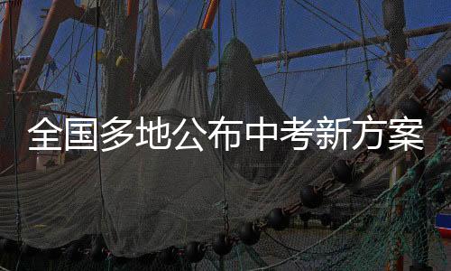全國多地公布中考新方案，改革措施及影響分析
