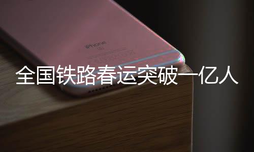 全國(guó)鐵路春運(yùn)突破一億人次的壯麗畫(huà)卷
