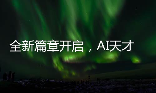 全新篇章開啟，AI天才少女95后亮相新崗位