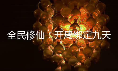 全民修仙：開局綁定九天玄女