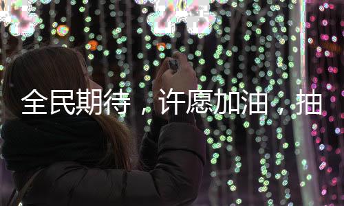 全民期待，許愿加油，抽中幸運(yùn)一噸油！