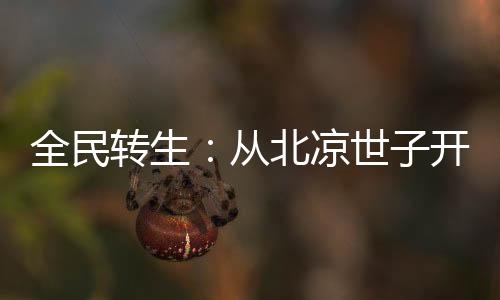 全民轉(zhuǎn)生：從北涼世子開始