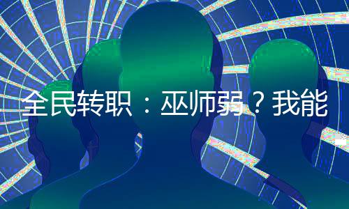 全民轉(zhuǎn)職：巫師弱？我能解剖神明