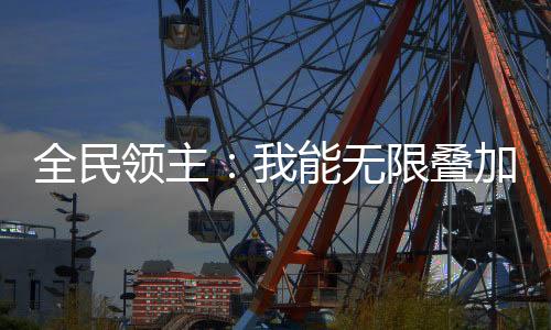 全民領(lǐng)主：我能無限疊加詞條！