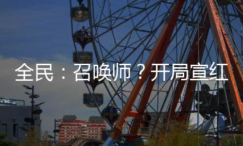 全民：召喚師？開局宣紅蓮三太子