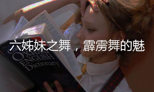 六姊妹之舞，霹靂舞的魅力，女婿舞動老五心弦