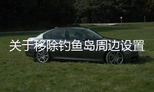 關(guān)于移除釣魚島周邊設(shè)置浮標(biāo)的新聞稿標(biāo)題及文章內(nèi)容構(gòu)想如下，