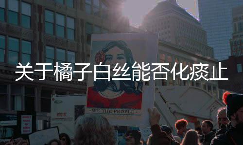 關于橘子白絲能否化痰止咳的真相探討——科學與真相的交匯點