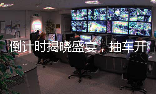 倒計時揭曉盛宴，抽車開獎盛宴倒計時六天