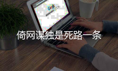 倚網(wǎng)謀獨(dú)是死路一條