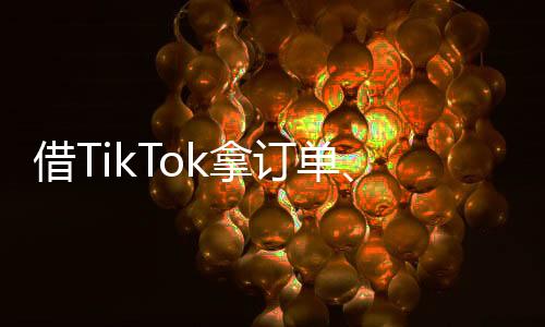 借TikTok拿訂單、收點贊，中國制造和美景都成全球“爆款”