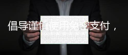 倡導(dǎo)謹(jǐn)慎使用免密支付，非必要不開啟的支付安全建議