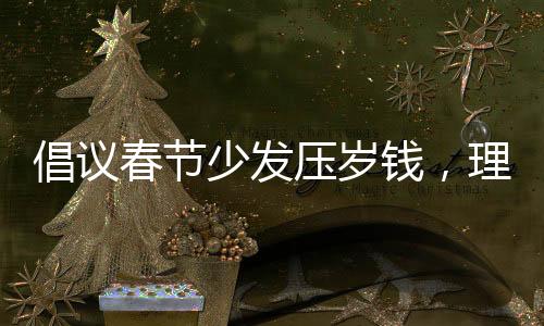 倡議春節(jié)少發(fā)壓歲錢，理性傳遞節(jié)日溫情