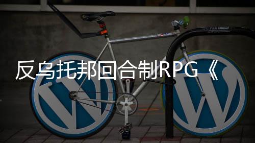反烏托邦回合制RPG《昨日之日》主機版本更新中文版