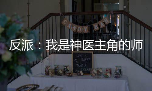 反派：我是神醫(yī)主角的師弟？