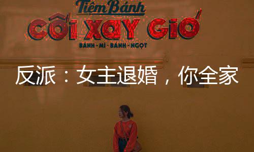 反派：女主退婚，你全家自刎歸天