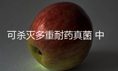可殺滅多重耐藥真菌 中國科學(xué)家研究發(fā)現(xiàn)一種新型抗真菌藥