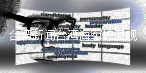 臺灣新聞臺灣海軍護衛(wèi)艦發(fā)生爆炸事件