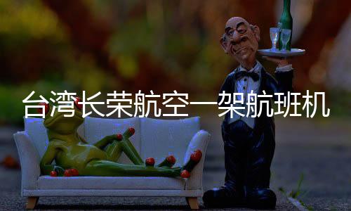 臺(tái)灣長(zhǎng)榮航空一架航班機(jī)艙起火冒濃煙，緊急安全事件揭秘