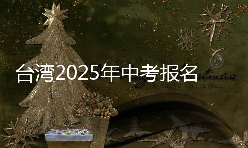 臺(tái)灣2025年中考報(bào)名人數(shù)創(chuàng)新低