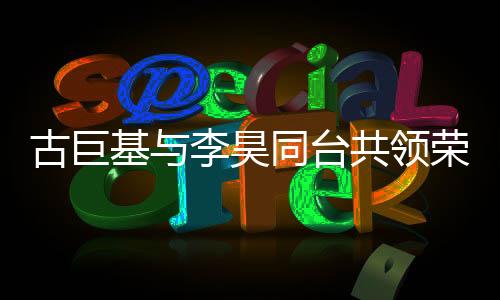 古巨基與李昊同臺(tái)共領(lǐng)榮耀，十指緊扣展現(xiàn)深厚友情