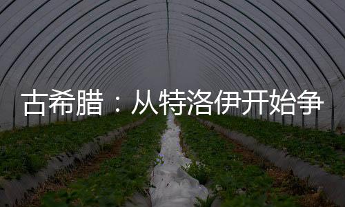 古希臘：從特洛伊開始爭霸世界