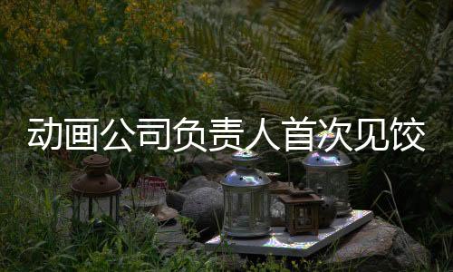動(dòng)畫(huà)公司負(fù)責(zé)人首次見(jiàn)餃子顯緊張，揭示背后故事與期待