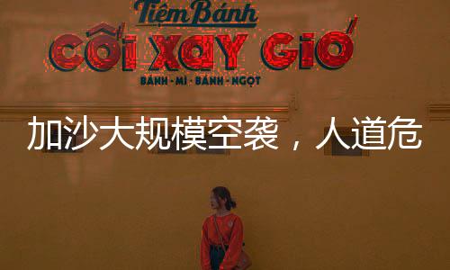 加沙大規(guī)?？找u，人道危機與全球關(guān)注下的緊急局勢分析