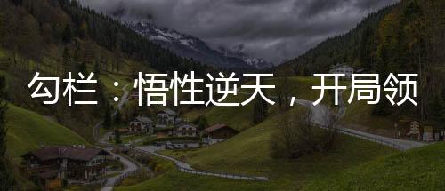 勾欄：悟性逆天，開局領悟長生法