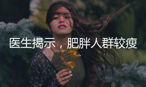 醫(yī)生揭示，肥胖人群較瘦人群展現(xiàn)更強抗病力