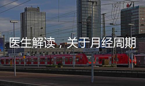 醫(yī)生解讀，關(guān)于月經(jīng)周期的正常月經(jīng)量，了解你的生理健康