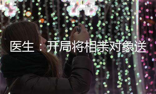 醫(yī)生：開局將相親對象送上手術臺