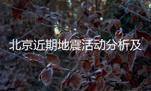 北京近期地震活動(dòng)分析及未來(lái)五級(jí)以上地震可能性預(yù)測(cè)