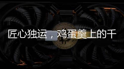 匠心獨運，雞蛋羹上的千里江山圖